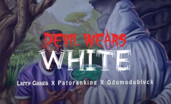 Larry Gaaga - Devil Wears White Ft Patoranking & Odumodublvck