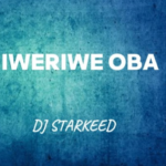 DJ Starkeed – Iweriwe Oba (Remix)