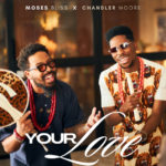Moses Bliss – Your Love Ft. Chandler Moore