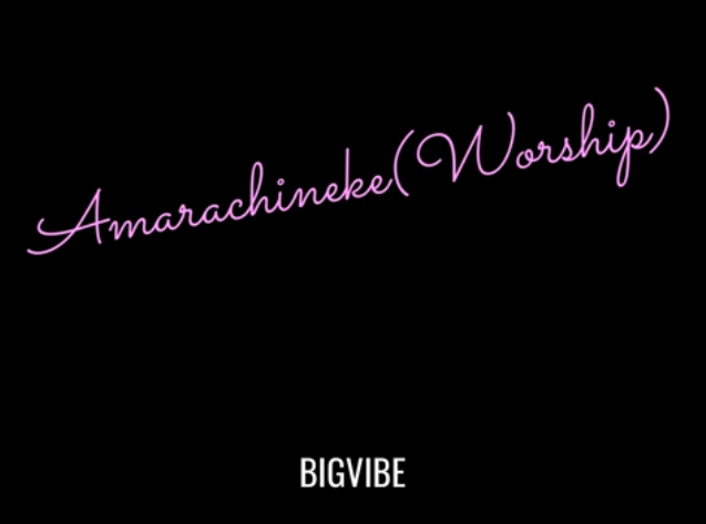BigVibe – Amarachineke (Worship)