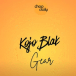Chop Daily – Gear ft. Kojo Blak