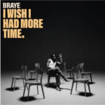 Braye – I Wish I Had More Time