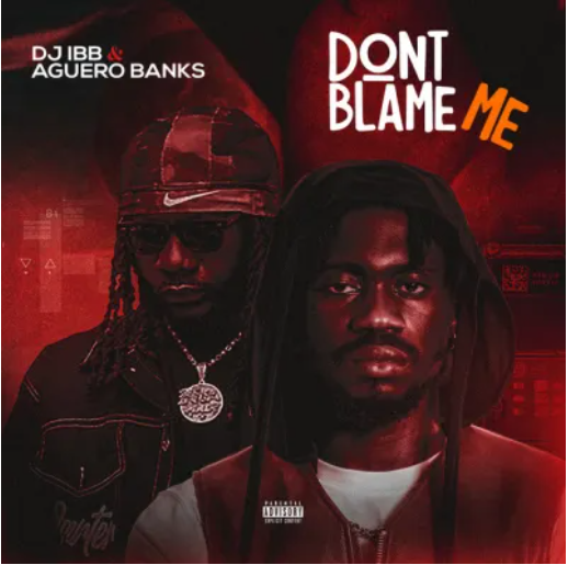 DJ IBB – Don’t Blame Me Ft. Aguero Banks