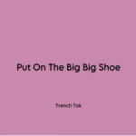 Trench Tok – Put On The Big Big Shoe Trench Tok – Put On The Big Big Shoe