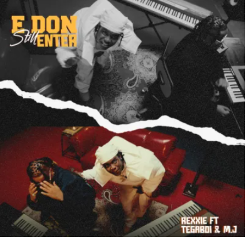 Rexxie – E Don Still Enter ft. Tega Boi Dc, MJ