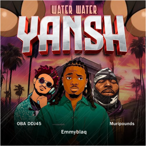 DJ OBA45 – Water Water Yansh Ft Muripounds & Emmyblaq