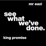 King Promise – See What We’ve Done Ft. Mr Eazi