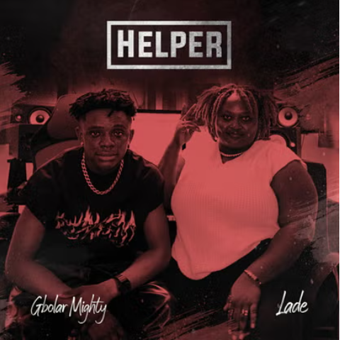 Gbolar Mighty – Helper Ft. Lade