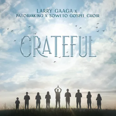 Larry Gaaga - Grateful Ft. Patoranking & Soweto Spiritual Singers