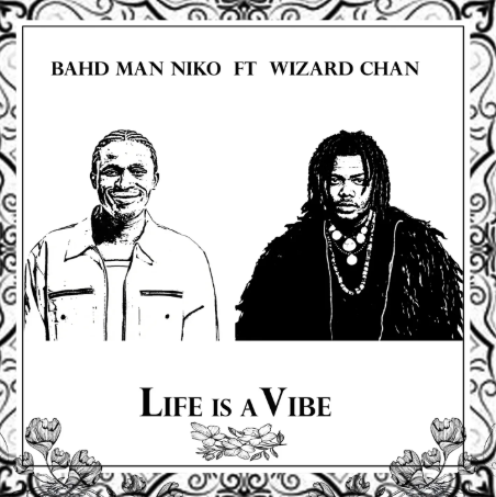 Bahd Man Niko - Life Is A Vibe Ft. Wizard Chan