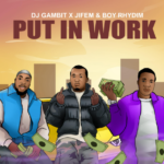 DJ Gambit – Put In Work Ft. Boyrhydim, Jifem DJ Gambit - Put In Work Ft. Boyrhydim, Jifem