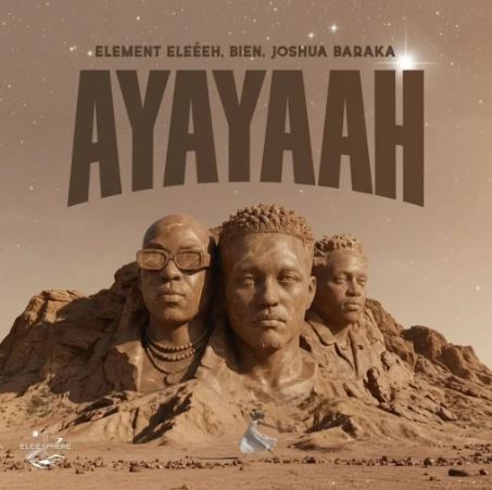ELEMENT EleéeH - Ayayaah Ft. Joshua Baraka & Bien