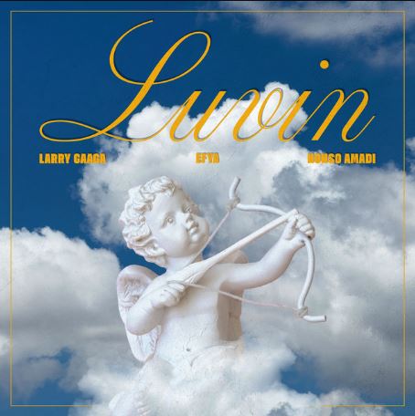 Larry Gaaga - Luvin Ft. Efya & Nonso Amadi